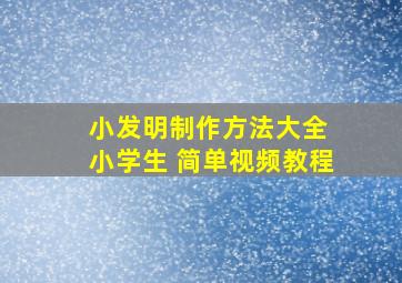 小发明制作方法大全 小学生 简单视频教程